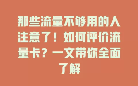 那些流量不够用的人注意了！如何评价流量卡？一文带你全面了解