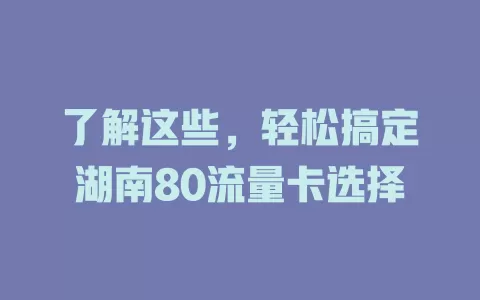 了解这些，轻松搞定湖南80流量卡选择