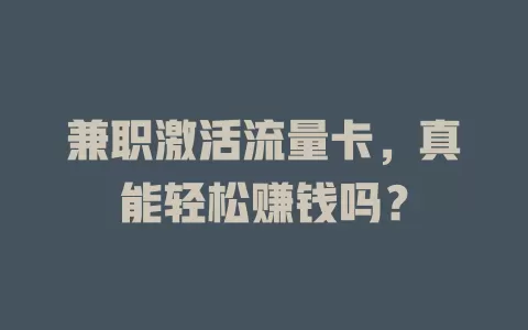 兼职激活流量卡，真能轻松赚钱吗？