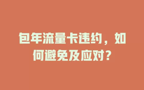 包年流量卡违约，如何避免及应对？