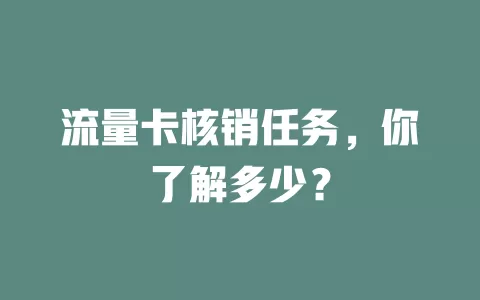 流量卡核销任务，你了解多少？