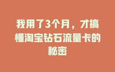 我用了3个月，才搞懂淘宝钻石流量卡的秘密