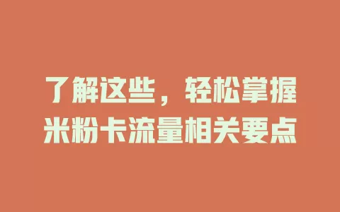 了解这些，轻松掌握米粉卡流量相关要点