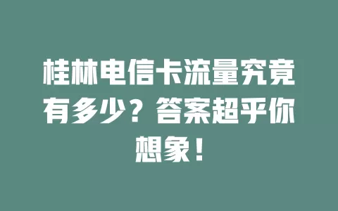 桂林电信卡流量究竟有多少？答案超乎你想象！