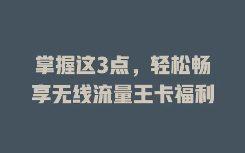 掌握这3点，轻松畅享无线流量王卡福利