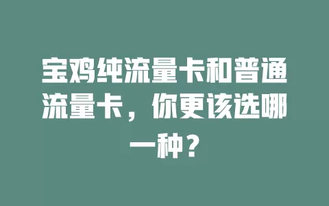 宝鸡纯流量卡和普通流量卡，你更该选哪一种？