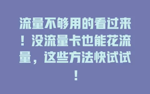 流量不够用的看过来！没流量卡也能花流量，这些方法快试试！