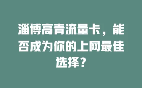 淄博高青流量卡，能否成为你的上网最佳选择？