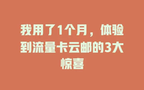 我用了1个月，体验到流量卡云邮的3大惊喜