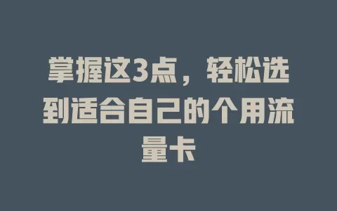 掌握这3点，轻松选到适合自己的个用流量卡