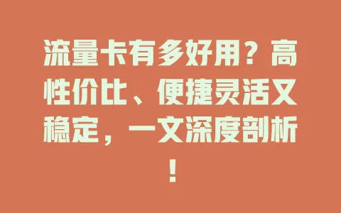 流量卡有多好用？高性价比、便捷灵活又稳定，一文深度剖析！