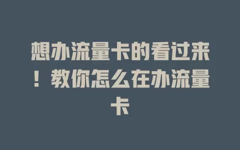想办流量卡的看过来！教你怎么在办流量卡