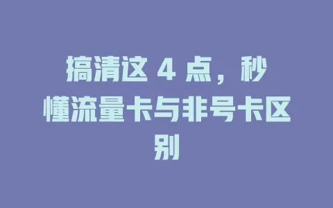 搞清这 4 点，秒懂流量卡与非号卡区别