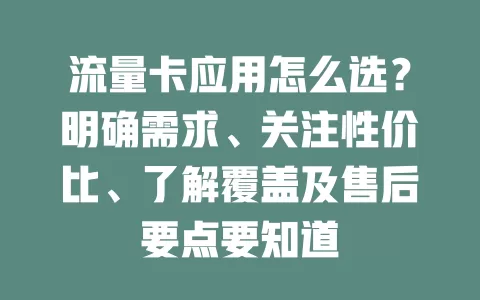 流量卡应用怎么选？明确需求、关注性价比、了解覆盖及售后要点要知道