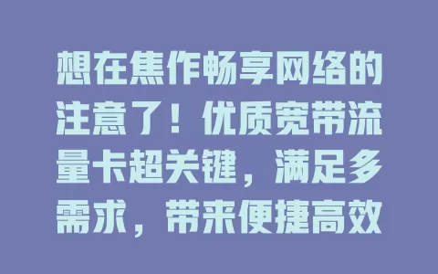 想在焦作畅享网络的注意了！优质宽带流量卡超关键，满足多需求，带来便捷高效精彩网络生活