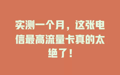 实测一个月，这张电信最高流量卡真的太绝了！