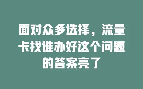 面对众多选择，流量卡找谁办好这个问题的答案亮了