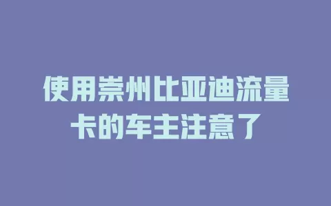 使用崇州比亚迪流量卡的车主注意了