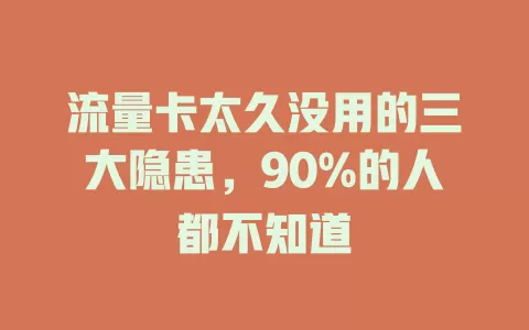 流量卡太久没用的三大隐患，90%的人都不知道