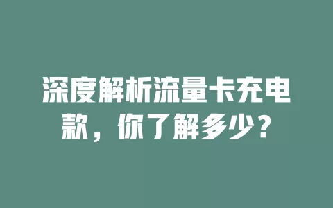 深度解析流量卡充电款，你了解多少？