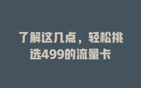 了解这几点，轻松挑选499的流量卡
