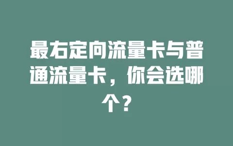 最右定向流量卡与普通流量卡，你会选哪个？