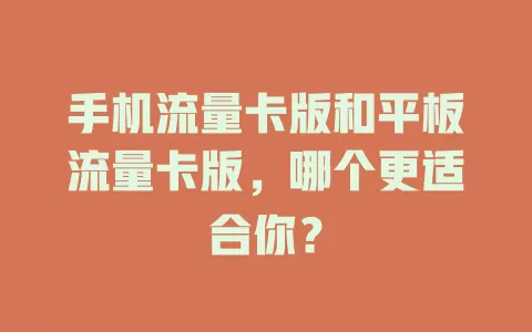 手机流量卡版和平板流量卡版，哪个更适合你？