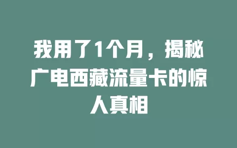 我用了1个月，揭秘广电西藏流量卡的惊人真相