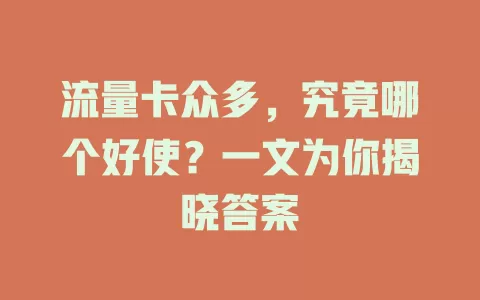 流量卡众多，究竟哪个好使？一文为你揭晓答案
