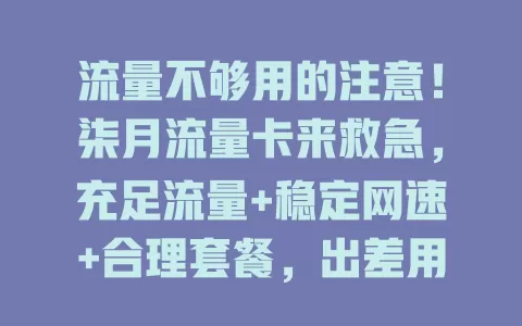 流量不够用的注意！柒月流量卡来救急，充足流量+稳定网速+合理套餐，出差用也超方便