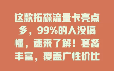 这款拓森流量卡亮点多，99%的人没搞懂，速来了解！套餐丰富，覆盖广性价比高，掌握技巧更能让它成上网得力助手