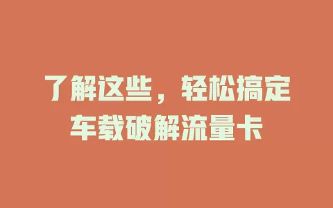 了解这些，轻松搞定车载破解流量卡