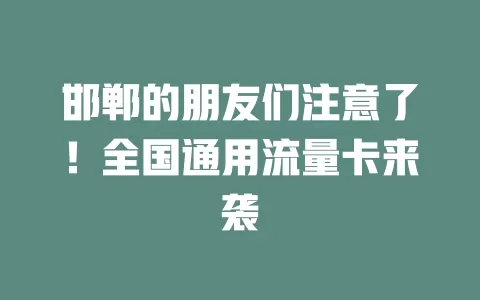 邯郸的朋友们注意了！全国通用流量卡来袭