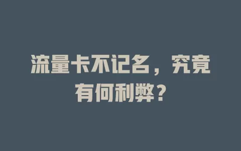 流量卡不记名，究竟有何利弊？
