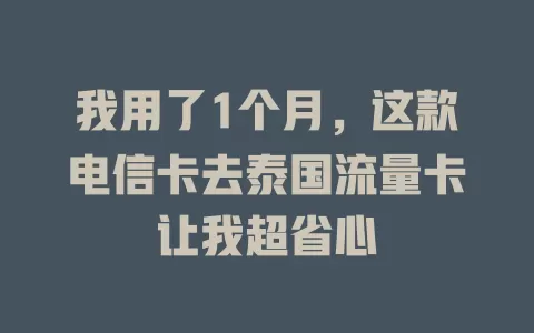 我用了1个月，这款电信卡去泰国流量卡让我超省心