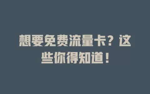 想要免费流量卡？这些你得知道！