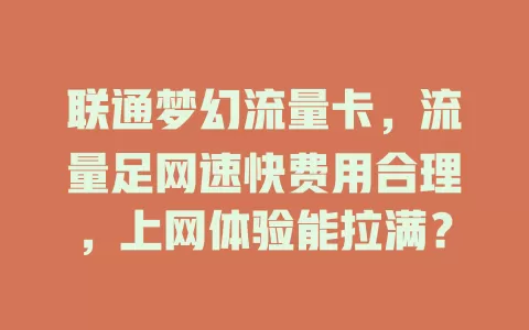 联通梦幻流量卡，流量足网速快费用合理，上网体验能拉满？