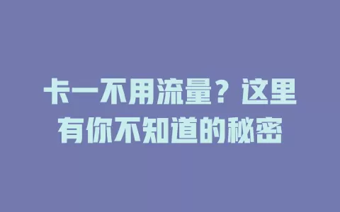 卡一不用流量？这里有你不知道的秘密