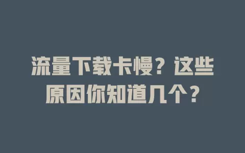 流量下载卡慢？这些原因你知道几个？