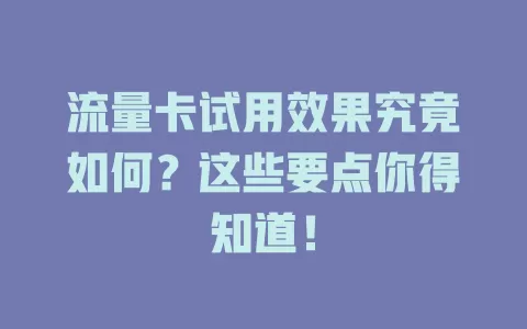 流量卡试用效果究竟如何？这些要点你得知道！