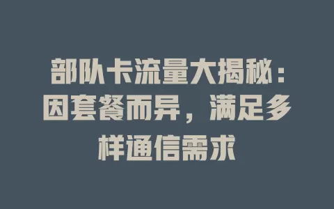 部队卡流量大揭秘：因套餐而异，满足多样通信需求