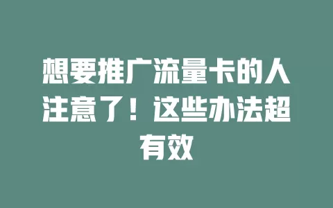 想要推广流量卡的人注意了！这些办法超有效