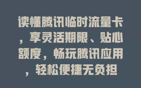 读懂腾讯临时流量卡，享灵活期限、贴心额度，畅玩腾讯应用，轻松便捷无负担