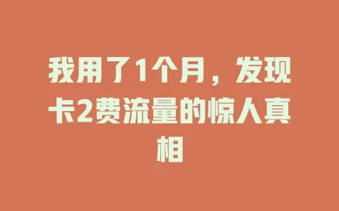 我用了1个月，发现卡2费流量的惊人真相