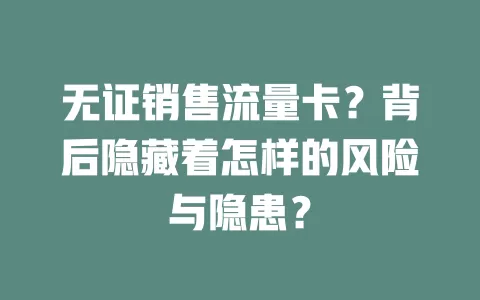 无证销售流量卡？背后隐藏着怎样的风险与隐患？