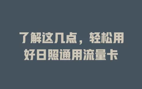 了解这几点，轻松用好日照通用流量卡