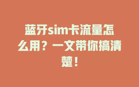 蓝牙sim卡流量怎么用？一文带你搞清楚！