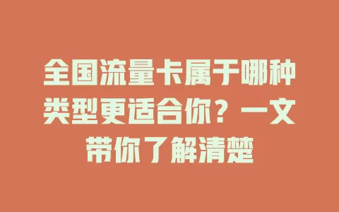 全国流量卡属于哪种类型更适合你？一文带你了解清楚