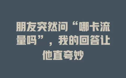 朋友突然问“哪卡流量吗”，我的回答让他直夸妙