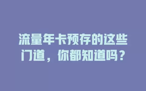 流量年卡预存的这些门道，你都知道吗？